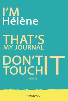 Hélène : DON'T TOUCH MY NOTEBOOK PLEASE Unique customized Gift for Hélène - Journal for Girls / Women with beautiful colors Blue and Yellow, Journal ... ( Hélène notebook): best gift for Hélène