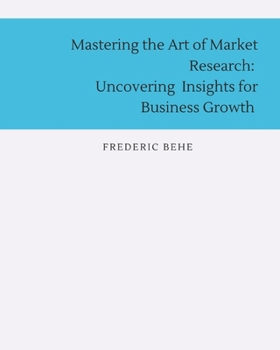 Paperback Mastering the Art of Market Research: Uncovering Insights for Business Growth Book