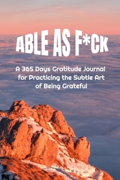 Paperback Able as F*ck: A 365 Days Gratitude Journal for Practicing the Subtle Art of Being Grateful Book