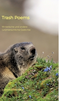 Trash Poems: 99 tierische und andere (un)menschliche Gedichte (German Edition)