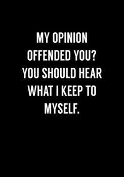 Paperback My Opinion Offended You? You Should Hear What I Keep To Myself.: Funny Gag Gifts For Coworkers Notebook (Dot Grid Journal & Weekly Planner) Book