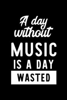 A Day Without Music Is A Day Wasted: Notebook for Music Lover | Great Christmas & Birthday Gift Idea for Music Fan | Music Journal | Music Fan Diary | 100 pages 6x9 inches