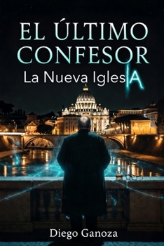 El último confesor: La nueva IglesIA (Spanish Edition)