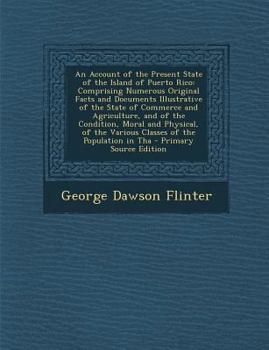 Paperback An Account of the Present State of the Island of Puerto Rico: Comprising Numerous Original Facts and Documents Illustrative of the State of Commerce Book
