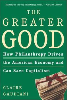 Paperback The Greater Good: How Philanthropy Drives the American Economy and Can Save Capitalism Book