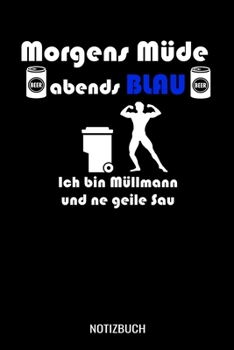 Morgens müde abends blau ich bin Müllmann und ne geile Sau: A5 Notizbuch Blank / Blanko / Leer 120 Seiten mit Seitenzahl für Müllmänner (German Edition)