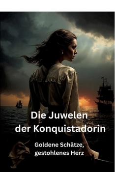 Die Juwelen der Konquistadorin: Goldene Schätze, gestohlenes Herz (German Edition)