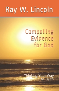 Paperback Compelling Evidence for God: Thinking Your Way to Truth Book