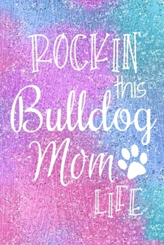 Rockin This Bulldog Mom Life: Bulldog Dog Notebook Journal for Dog Moms with Cute Dog Paw Print Pages | Great Notepad for Shopping Lists, Daily Diary, ... List, Dog Mom Gifts or Present for Dog Lovers