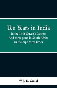 Paperback Ten Years in India: in the 16th Queen's Lancers; And Three Years in South Africa, in the Cape Corps Levies Book