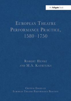 European Theatre Performance Practice, 1580-1750 (Critical Essays on European Theatre Performance Practice)
