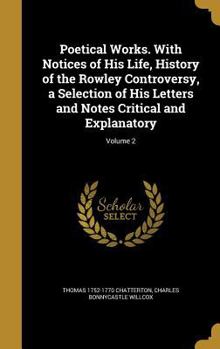 Hardcover Poetical Works. With Notices of His Life, History of the Rowley Controversy, a Selection of His Letters and Notes Critical and Explanatory; Volume 2 Book
