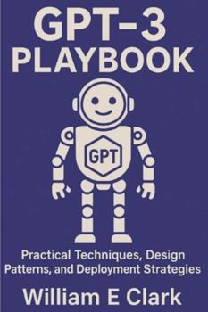 GPT-3 Playbook: Practical Techniques, Design Patterns, and Deployment Strategies