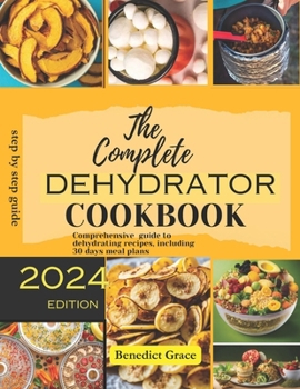 Paperback The Complete Dehydrator Cookbook: Comprehensive guide to dehydrating recipes, including 30 days meal plans Book