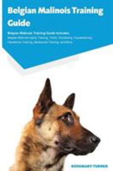 Paperback Belgian Malinois Training Guide Belgian Malinois Training Guide Includes: Belgian Malinois Agility Training, Tricks, Socializing, Housetraining, Obedi Book