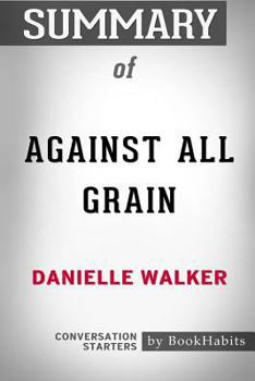 Paperback Summary of Against All Grain by Danielle Walker: Conversation Starters Book
