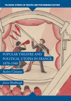 Popular Theatre and Political Utopia in France, 1870--1940: Active Citizens