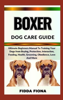 Paperback Boxer Dog Care Guide: Ultimate Beginners Manual To Training Your Dogs from Buying, Protection, Interaction, Feeding, Health, Grooming, Obedi Book