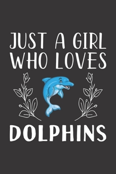 Just A Girl Who Loves Dolphins: Funny Dolphins Lovers Girl Women Gifts Lined Journal Notebook 6x9 120 Pages