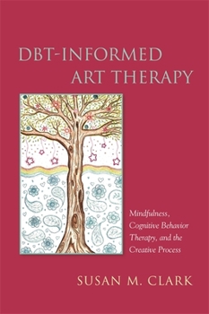 Paperback Dbt-Informed Art Therapy: Mindfulness, Cognitive Behavior Therapy, and the Creative Process Book