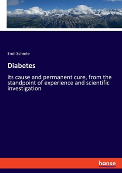 Diabetes: its cause and permanent cure, from the standpoint of experience and scientific investigation