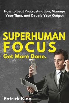 Paperback Superhuman Focus: How to Beat Procrastination, Manage Your Time, and Double Your Book
