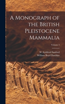 Hardcover A Monograph of the British Pleistocene Mammalia; Volume 3 Book