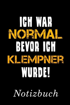 Ich War Normal Bevor Ich Klempner Wurde Notizbuch: | Notizbuch mit 110 linierten Seiten | Format 6x9 DIN A5 | Soft cover matt | (German Edition)