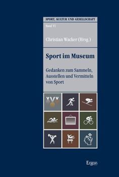 Paperback Sport Im Museum: Gedanken Zum Sammeln, Ausstellen Und Vermitteln Von Sport [German] Book