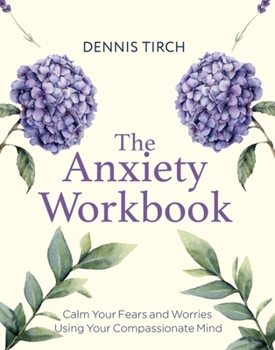 Paperback The Anxiety Workbook: Calm Your Fears and Worries Using Your Compassionate Mind Book