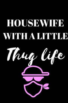 Paperback Housewife With A Little Thug Life - Housewife Journal: Inspirational Notebook, Motivational Quote Notebook, Funny Anniversary Bridesmaid Best Friends Book