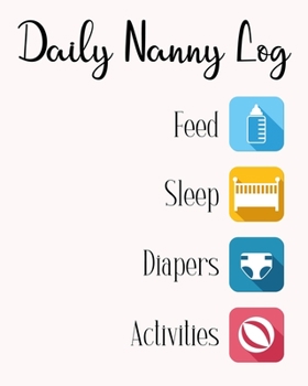 Paperback Daily Nanny Log: Easy & Simple Daily Tracking For Babies & Toddlers: Feed, Sleep, Diapers, Activities & Notes Book