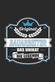 Original Bauarbeiter Das Unikat Die Legende: Notizbuch, Geschenk Buch mit 110 linierten Seiten (German Edition)