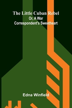 Paperback The little Cuban rebel: or, A war correspondent's sweetheart Book