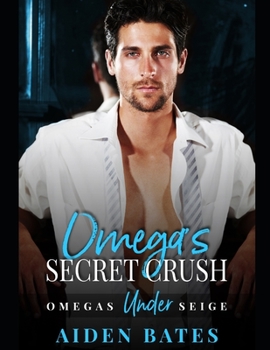 Omega's Secret Crush: Omega's Under Siege Book 1 - Book #1 of the Omegas Under Siege