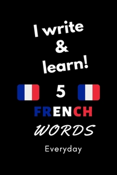 Notebook: I write and learn! 5 french words everyday, 6" x 9", 130 pages