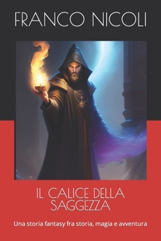Paperback Il Calice Della Saggezza: Una storia fantasy fra storia, magia e avventura [Italian] Book