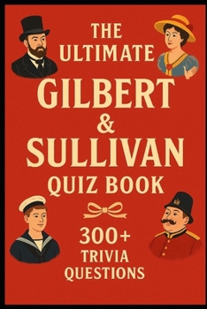 Paperback Gilbert & Sullivan - Ultimate Quiz Book: 300 Trivia Questions and Endless Joy Book