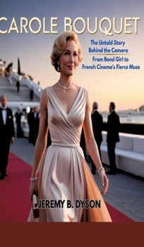 Hardcover Carole Bouquet: The Untold Story Behind the Camera - From Bond Girl to French Cinema's Fierce Muse Book
