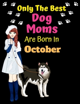 Paperback Only The Best Dog Moms Are Born In October: Dog Lover Journal Dog lover gifts Notebook Dog Journal Dog Planner with Cute Design cover. Dog Mom lined r Book