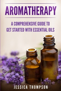 Paperback Aromatherapy: A Comprehensive Guide To Get Started With Essential Oils Book