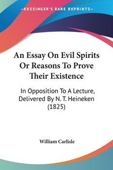 Paperback An Essay On Evil Spirits Or Reasons To Prove Their Existence: In Opposition To A Lecture, Delivered By N. T. Heineken (1825) Book