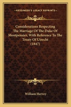 Paperback Considerations Respecting The Marriage Of The Duke Of Montpensier, With Reference To The Treaty Of Utrecht (1847) Book