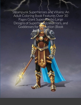 Steampunk Superheroes and Villains: An Adult Coloring Book Features Over 30 Pages Giant Super Jumbo Large Designs of Superheroes, Warriors, and Goddesses for Relaxation (Book Edition:20)