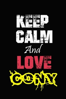 Keep Calm And Love Cony: Funny lined Notebook/Journal 100 pages (6” X 9”) Gift For Christmas Or Birthday