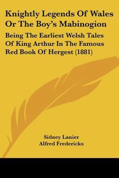 Paperback Knightly Legends Of Wales Or The Boy's Mabinogion: Being The Earliest Welsh Tales Of King Arthur In The Famous Red Book Of Hergest (1881) Book