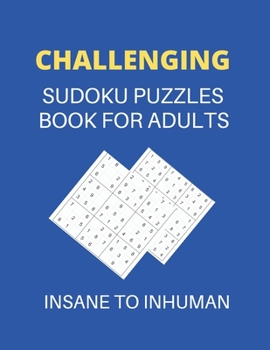 Paperback Challenging Sudoku Puzzles Book For Adults Insane To Inhuman: Insane, Inhuman Sudoku Puzzle Book For Adults (Activity Book For Adults) Book