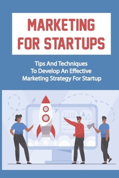 Paperback Marketing For Startups: Tips And Techniques To Develop An Effective Marketing Strategy For Startup: Startup Marketing Campaigns Book