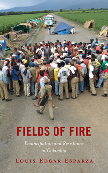 Hardcover Fields of Fire: Emancipation and Resistance in Colombia Book