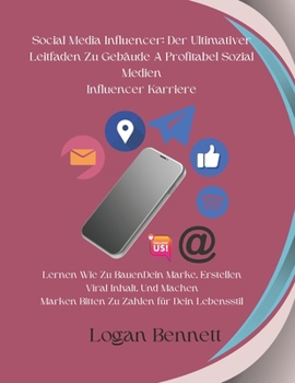 Social Media Influencer: Der Ultimativer Leitfaden Zu Gebäude A Profitabel Sozial Medien Influencer Karriere: Lernen Wie Zu Bauen Dein Marke, ... Zahlen für Dein Lebensstil (German Edition)